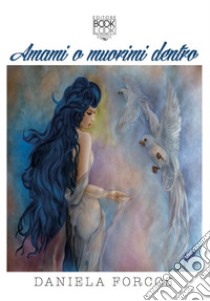 Amami o muorimi dentro libro di Forcos Daniela