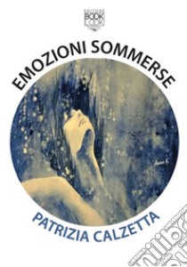 Emozioni sommerse libro di Calzetta Patrizia