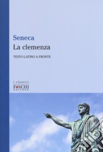 La clemenza. Testo latino a fronte libro di Seneca Lucio Anneo; Marino R. (cur.)