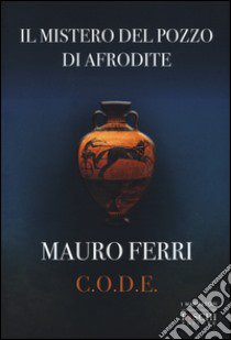 Il mistero del pozzo di Afrodite. C.O.D.E. libro di Ferri Mauro
