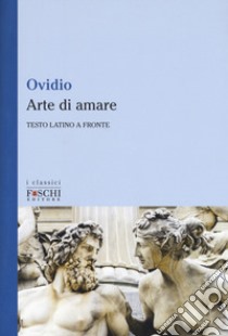 Arte di amare. Testo latino a fronte libro di Ovidio P. Nasone; Celeste O. (cur.)