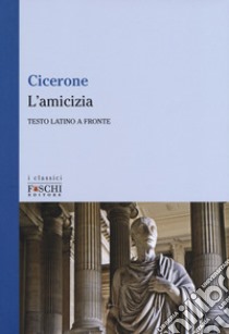 L'amicizia. Testo latino a fronte libro di Cicerone Marco Tullio