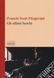 Gli ultimi fuochi libro di Fitzgerald Francis Scott