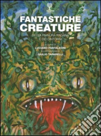 Fantastiche creature della pianura padana e dei dintorni libro di Pantaleoni L. (cur.)