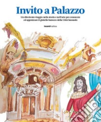 Invito a Palazzo. Un divertente viaggio nella storia e nell'arte per conoscere ed apprezzare il gioiello barocco della Città Sassuolo libro