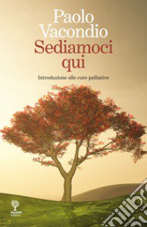 Sediamoci qui. Introduzione alle cure palliative libro di Vacondio Paolo