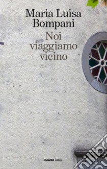 Noi viaggiamo vicino libro di Bompani Maria Luisa