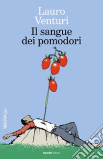 Il sangue dei pomodori libro di Venturi Lauro