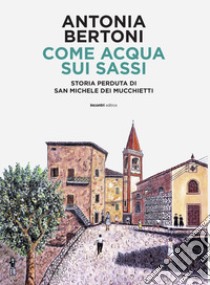 Come acqua sui sassi. Storia perduta di San Michele libro di Bertoni Antonia