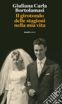 Il girotondo delle stagioni nella mia vita libro di Bartolamasi Giuliana Carla