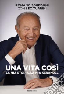 Una vita così La mia storia. La mia KeraKool libro di Sghedoni Romano; Turrini Leo