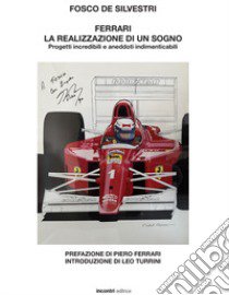 Ferrari. La realizzazione di un sogno. Progetti incredibili e aneddoti indimenticabili libro di De Silvestri Fosco; Leo (cur.)