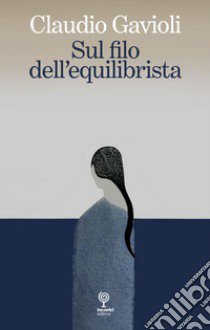 Sul filo dell'equilibrista libro di Gavioli Claudio