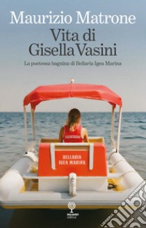 Vita di Gisella Vasini. La poetessa bagnina di Bellaria Igea Marina libro di Matrone Maurizio