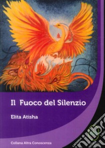 Il fuoco del silenzio libro di Atisha Elita