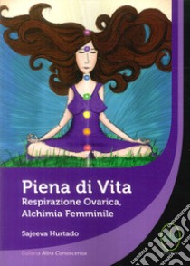 Piena di vita. Respirazione ovarica, Alchimia femminile. libro di Hurtado Sajeeva