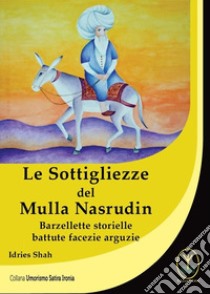 Le sottigliezze del Mulla Nasrudin. Barzellette storielle battute facezie arguzie libro di Shah Idries