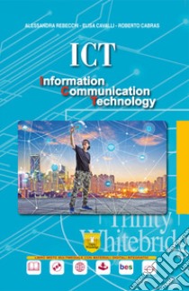 ICT - INFORMATION COMMUNICATION TECHNOLOGY ED.DIGITALE libro di REBECCHI - CAVALLI - CABRAS