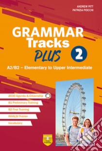 Grammar Tracks Plus. A2/B2 - Elementary to Uupper Intermediate. Per le Scuole superiori. Vol. 2 libro di Pitt Andrew; Fiocchi Patrizia