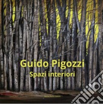 Guido Pigozzi. Spazi interiori libro di Martinelli F. (cur.)