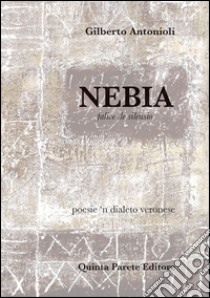 Nebia. Falive de silensio. Testo in dialetto veronese libro di Antonioli Gilberto