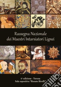 6ª Rassegna Nazionale dei Maestri Intarsiatori Lignei. Dalla tarsia Rinascimentale alla tarsia contemporanea libro di Martinelli F. (cur.)