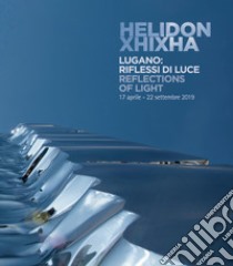 Helidon Xhixha. Lugano: riflessi di luce. Catalogo della mostra (Lugano, 17 aprile-22 settembre 2019). Ediz. italiana e inglese libro di Audrito B. (cur.); Bonvicini P. (cur.)