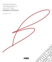 Premio biennale internazionale di architettura Barbara Cappochin 2019. Ediz. italiana e inglese libro