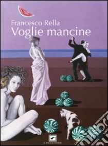 Voglie mancine libro di Rella Francesco; Fulvio A. (cur.)