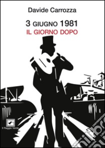 3 giugno 1981. Il giorno dopo libro di Carrozza Davide; Forcignanò C. (cur.); Ottaviani G. (cur.)