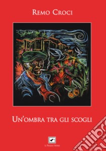 Un'ombra tra gli scogli libro di Croci Remo