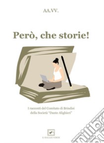 Però, che storie! I racconti del comitato di Brindisi della Società «Dante Alighieri» libro di Nacci T. (cur.); Bombacigno M. (cur.)