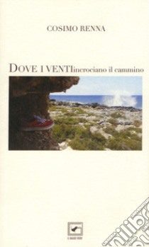 Dove i venti incrociano il cammino libro di Renna Cosimo; Agrosì G. (cur.)