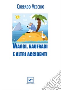 Viaggi, naufragi e altri accidenti libro di Vecchio Corrado; Polo R. (cur.)