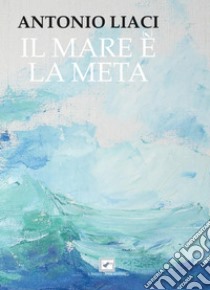 Il mare è (e) la meta libro di Liaci Antonio; Polo R. (cur.)