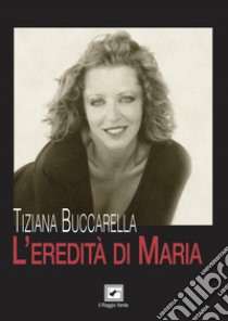 L'eredità di Maria libro di Buccarella Tiziana