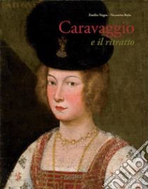 Caravaggio e il ritratto. Dal realismo lombardo al naturale romano libro di Negro Emilio; Roio Nicosetta