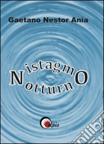 Nistagmo notturno libro di Anìa Gaetano Nestor