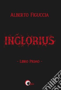 Inglorius. Vol. 1 libro di Figuccia Alberto