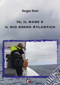 Io, il mare e il mio Sogno Atlantico libro di Davì Sergio