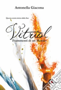 Frammenti di un mondo. Vitriol. Vol. 1 libro di Giacona Antonella