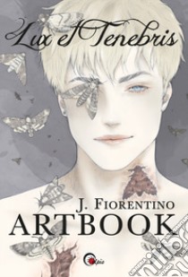 Lux et tenebris. Artbook libro di Fiorentino J.