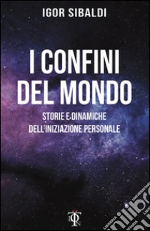 I confini del mondo. Storie e dinamiche dell'iniziazione personale libro di Sibaldi Igor