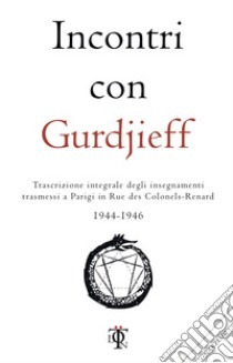 Incontri con Gurdjieff. Trascrizione integrale degli insegnamenti trasmessi a Parigi in rue des Colonels-Renard 1944-1946 libro di Gurdjieff Georges Ivanovic