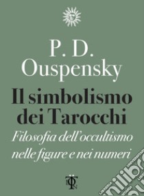 Il simbolismo dei tarocchi. Filosofia dell'occultismo nelle figure e nei numeri libro di Uspenskij P. D.