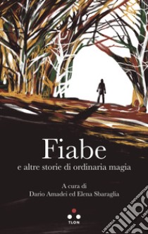 Fiabe e altre storie di ordinaria magia libro di Amadei D. (cur.); Sbaraglia E. (cur.)