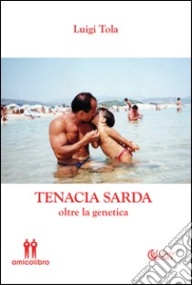 Tenacia sarda oltre la genetica libro di Tola Luigi