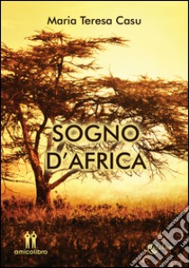 Sogno d'Africa libro di Casu Maria Teresa