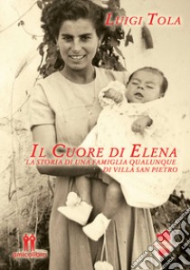 Il cuore di Elena. La storia di una famiglia qualunque di Villa San Pietro libro di Tola Luigi