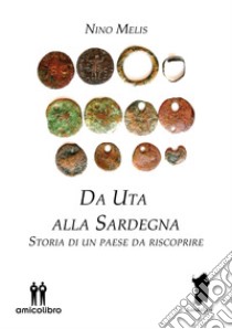 Da Uta alla Sardegna. Storia di un paese da riscoprire libro di Melis Nino